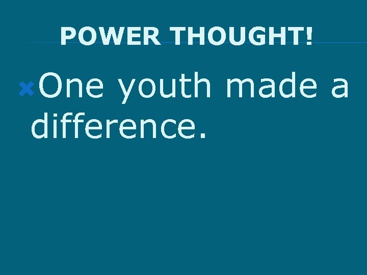 POWER THOUGHT! One youth made a difference. 