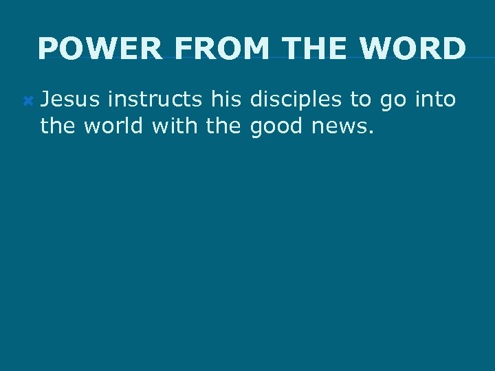 POWER FROM THE WORD Jesus instructs his disciples to go into the world with