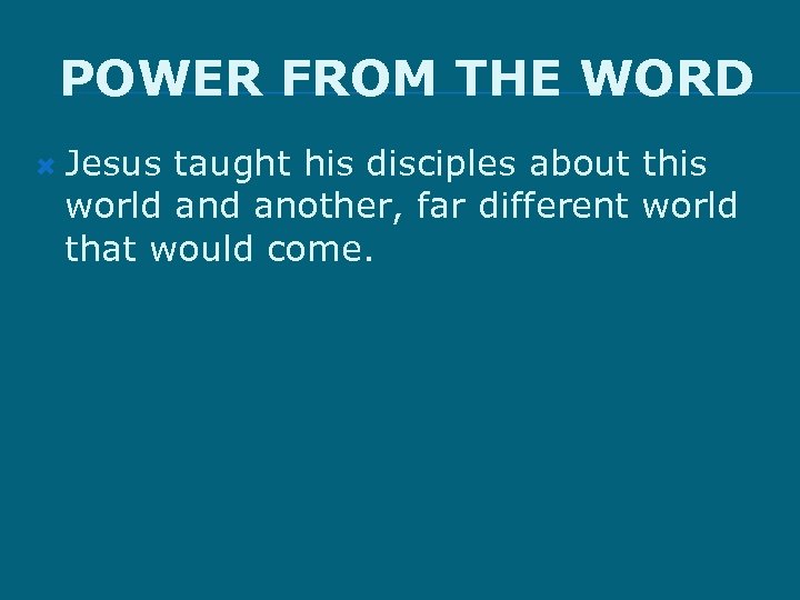 POWER FROM THE WORD Jesus taught his disciples about this world another, far different