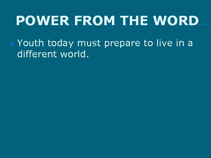 POWER FROM THE WORD Youth today must prepare to live in a different world.