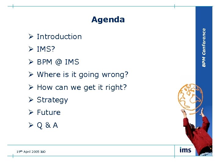 Ø Introduction Ø IMS? Ø BPM @ IMS Ø Where is it going wrong?