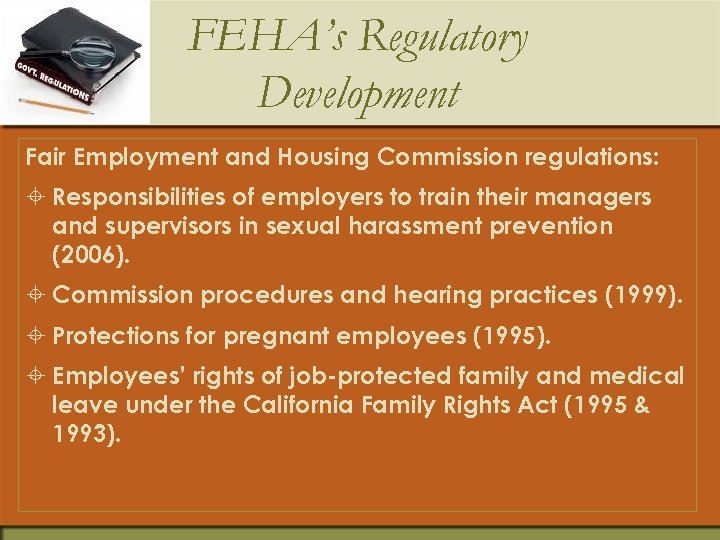 FEHA’s Regulatory Development Fair Employment and Housing Commission regulations: ± Responsibilities of employers to
