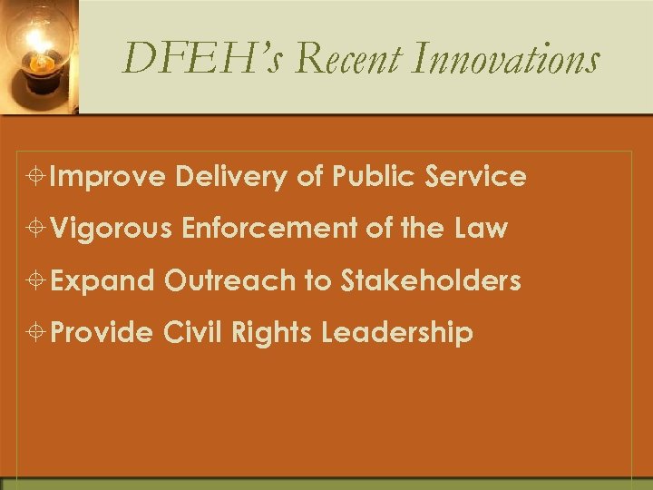 DFEH’s Recent Innovations ±Improve Delivery of Public Service ±Vigorous Enforcement of the Law ±Expand