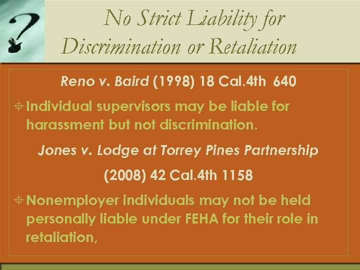 No Strict Liability for Discrimination or Retaliation Reno v. Baird (1998) 18 Cal. 4