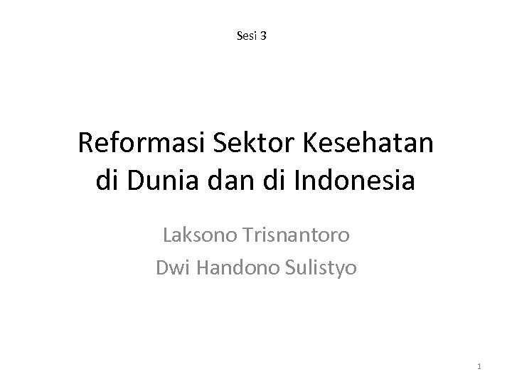 Sesi 3 Reformasi Sektor Kesehatan di Dunia dan di Indonesia Laksono Trisnantoro Dwi Handono