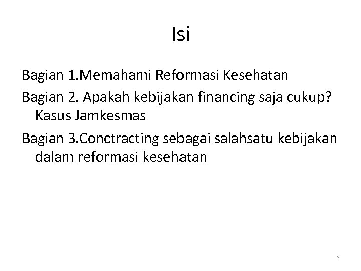 Isi Bagian 1. Memahami Reformasi Kesehatan Bagian 2. Apakah kebijakan financing saja cukup? Kasus