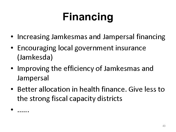 Financing • Increasing Jamkesmas and Jampersal financing • Encouraging local government insurance (Jamkesda) •