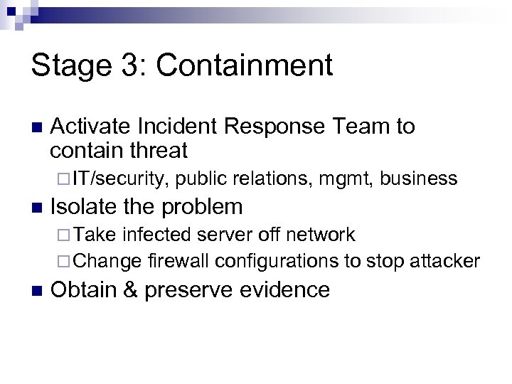 Stage 3: Containment n Activate Incident Response Team to contain threat ¨ IT/security, n