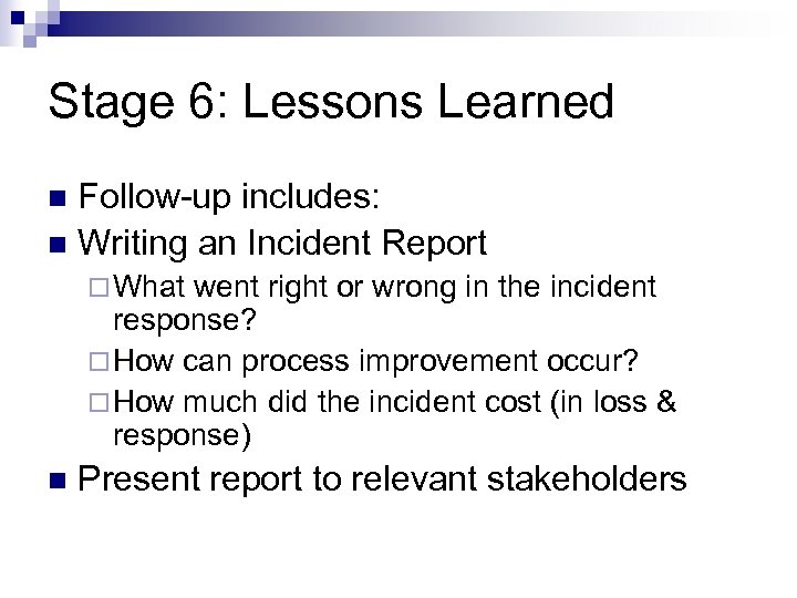 Stage 6: Lessons Learned Follow-up includes: n Writing an Incident Report n ¨ What