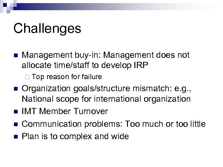 Challenges n Management buy-in: Management does not allocate time/staff to develop IRP ¨ Top