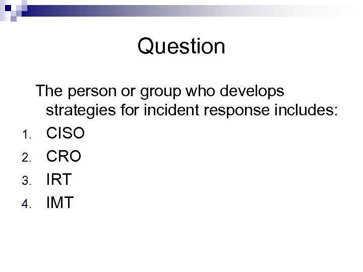Question The person or group who develops strategies for incident response includes: 1. CISO