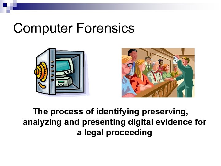 Computer Forensics The process of identifying preserving, analyzing and presenting digital evidence for a