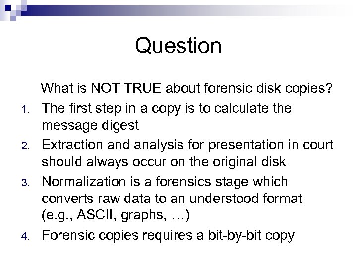 Question 1. 2. 3. 4. What is NOT TRUE about forensic disk copies? The