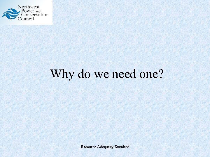 Why do we need one? Resource Adequacy Standard 