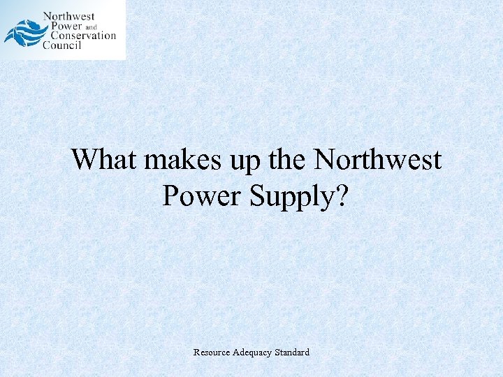 What makes up the Northwest Power Supply? Resource Adequacy Standard 