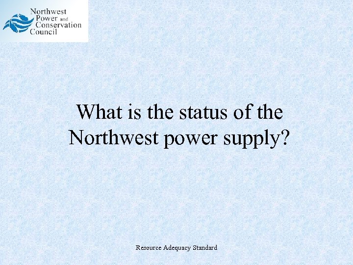 What is the status of the Northwest power supply? Resource Adequacy Standard 