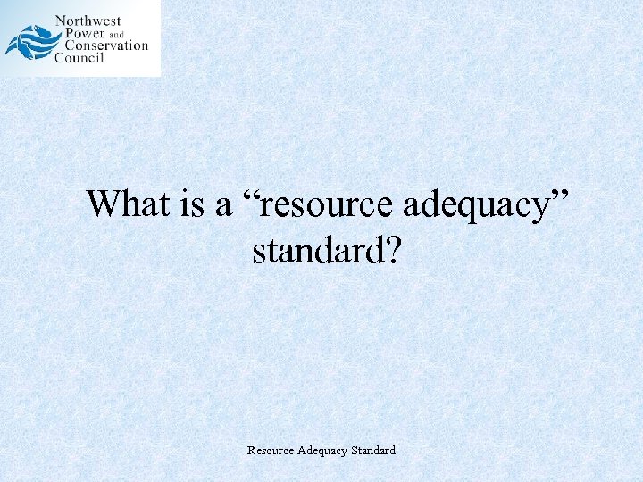 What is a “resource adequacy” standard? Resource Adequacy Standard 