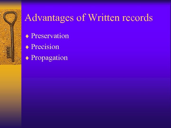 Advantages of Written records ¨ Preservation ¨ Precision ¨ Propagation 