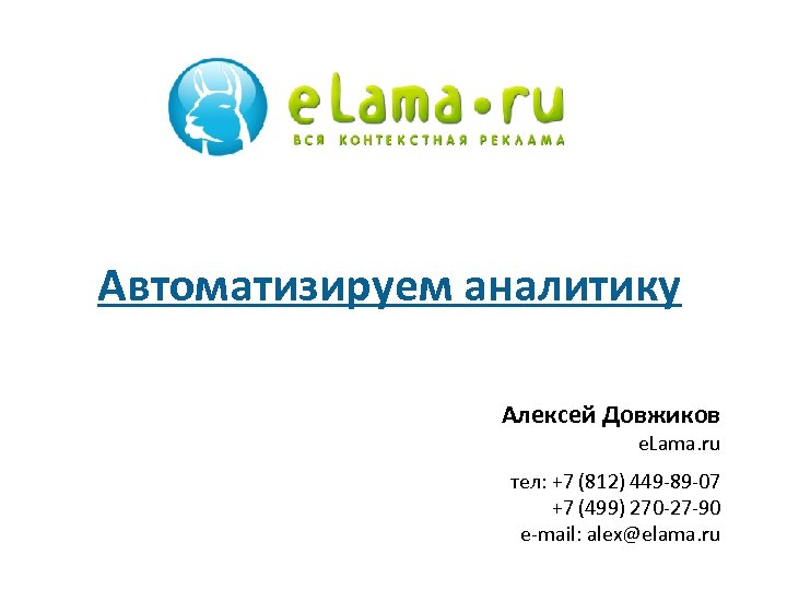 Автоматизируем аналитику Алексей Довжиков e. Lama. ru тел: +7 (812) 449 -89 -07 +7