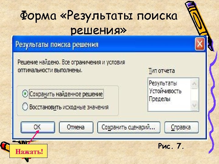 Форма «Результаты поиска решения» Нажать! Рис. 7. 