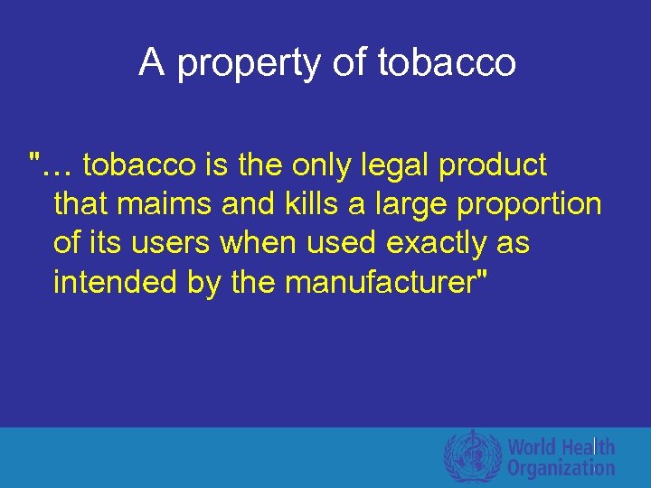 A property of tobacco "… tobacco is the only legal product that maims and