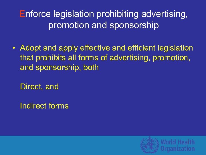 Enforce legislation prohibiting advertising, promotion and sponsorship • Adopt and apply effective and efficient