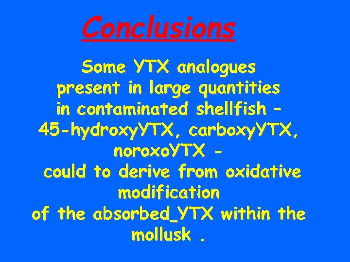 Conclusions Some YTX analogues present in large quantities in contaminated shellfish – 45 -hydroxy.