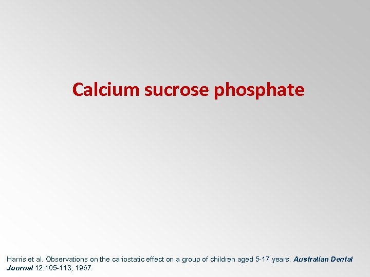 Calcium sucrose phosphate Harris et al. Observations on the cariostatic effect on a group