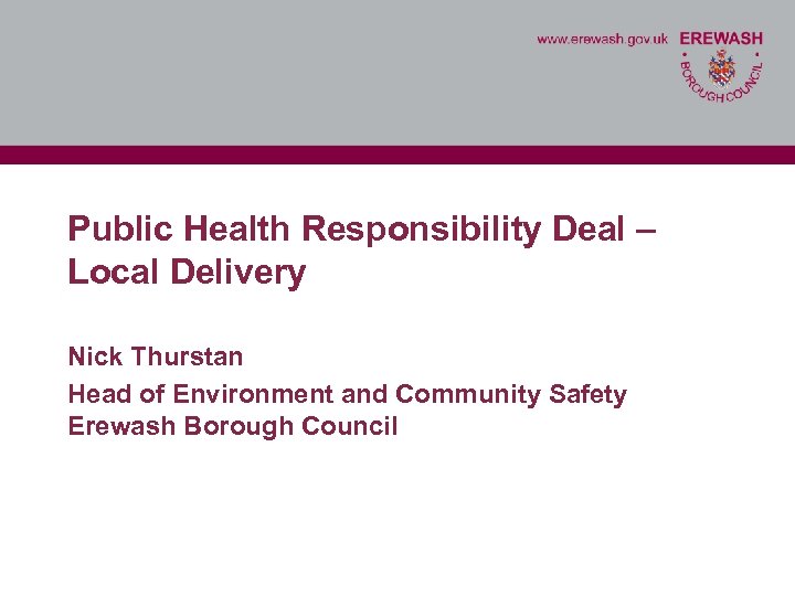 Public Health Responsibility Deal – Local Delivery Nick Thurstan Head of Environment and Community