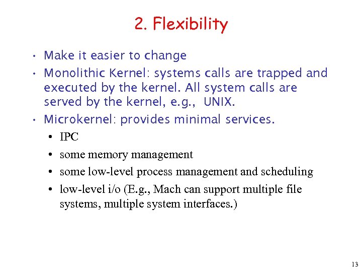 2. Flexibility • Make it easier to change • Monolithic Kernel: systems calls are