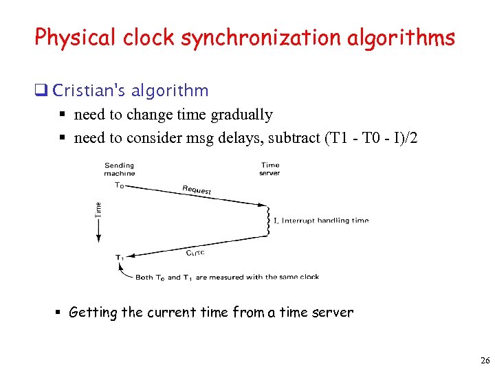 Physical clock synchronization algorithms q Cristian's algorithm § need to change time gradually §