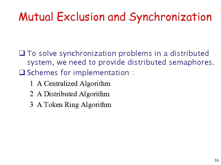 Mutual Exclusion and Synchronization q To solve synchronization problems in a distributed system, we
