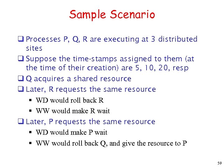 Sample Scenario q Processes P, Q, R are executing at 3 distributed sites q