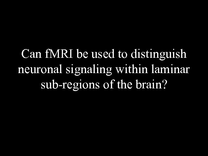 Can f. MRI be used to distinguish neuronal signaling within laminar sub-regions of the