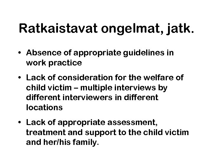 Ratkaistavat ongelmat, jatk. • Absence of appropriate guidelines in work practice • Lack of