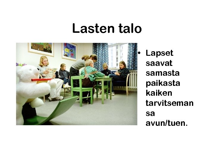 Lasten talo • Lapset saavat samasta paikasta kaiken tarvitseman sa avun/tuen. 
