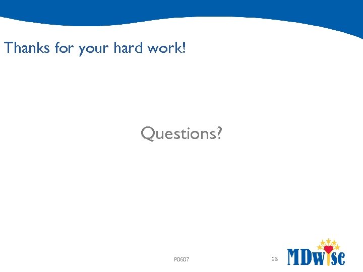 Thanks for your hard work! Questions? P 0607 38 