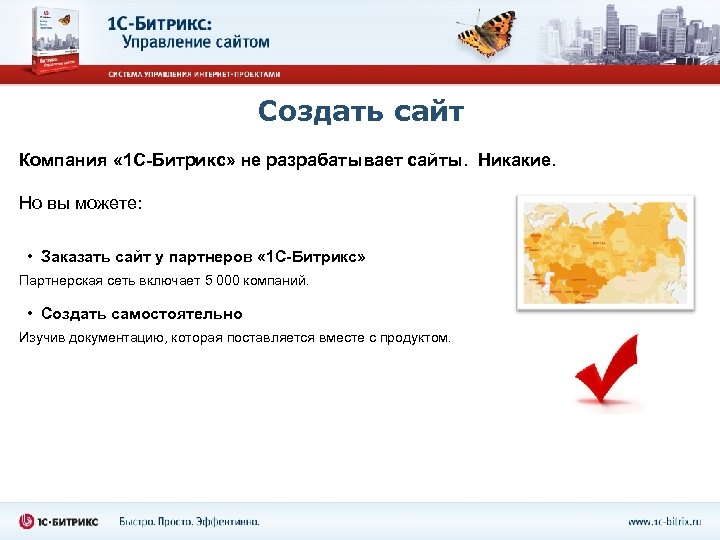 Создать сайт Компания « 1 С-Битрикс» не разрабатывает сайты. Никакие. Но вы можете: •