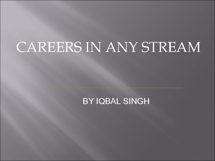 CAREERS IN ANY STREAM BY IQBAL SINGH 