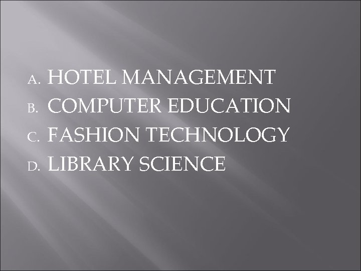 A. B. C. D. HOTEL MANAGEMENT COMPUTER EDUCATION FASHION TECHNOLOGY LIBRARY SCIENCE 
