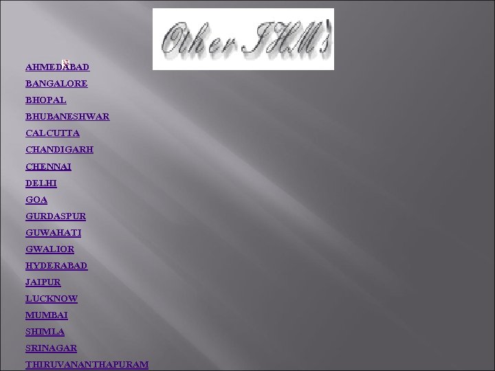 AHMEDABAD BANGALORE BHOPAL BHUBANESHWAR CALCUTTA CHANDIGARH CHENNAI DELHI GOA GURDASPUR GUWAHATI GWALIOR HYDERABAD JAIPUR