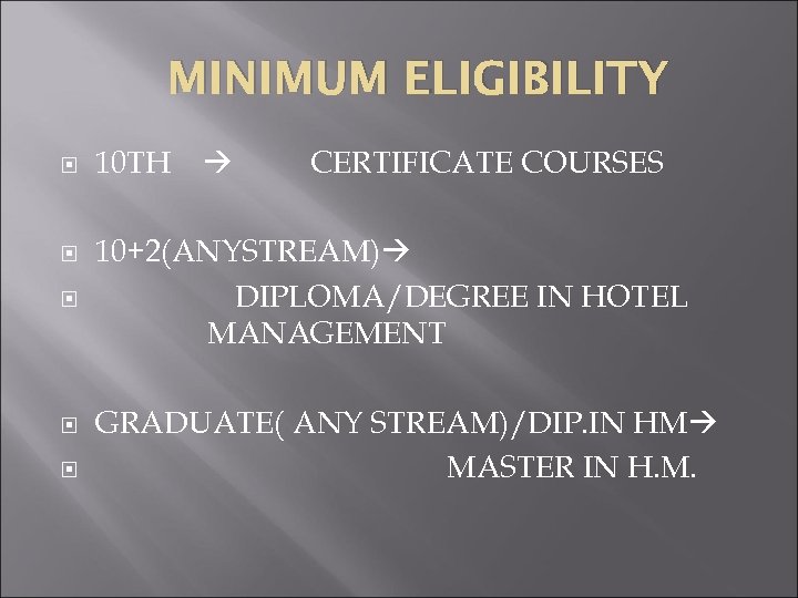 MINIMUM ELIGIBILITY 10 TH CERTIFICATE COURSES 10+2(ANYSTREAM) DIPLOMA/DEGREE IN HOTEL MANAGEMENT GRADUATE( ANY STREAM)/DIP.