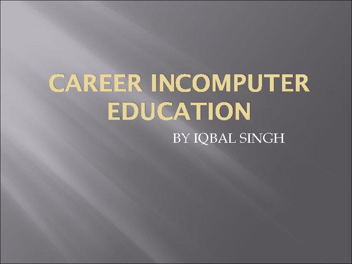 CAREER INCOMPUTER EDUCATION BY IQBAL SINGH 