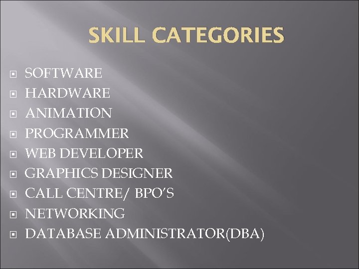 SKILL CATEGORIES SOFTWARE HARDWARE ANIMATION PROGRAMMER WEB DEVELOPER GRAPHICS DESIGNER CALL CENTRE/ BPO’S NETWORKING