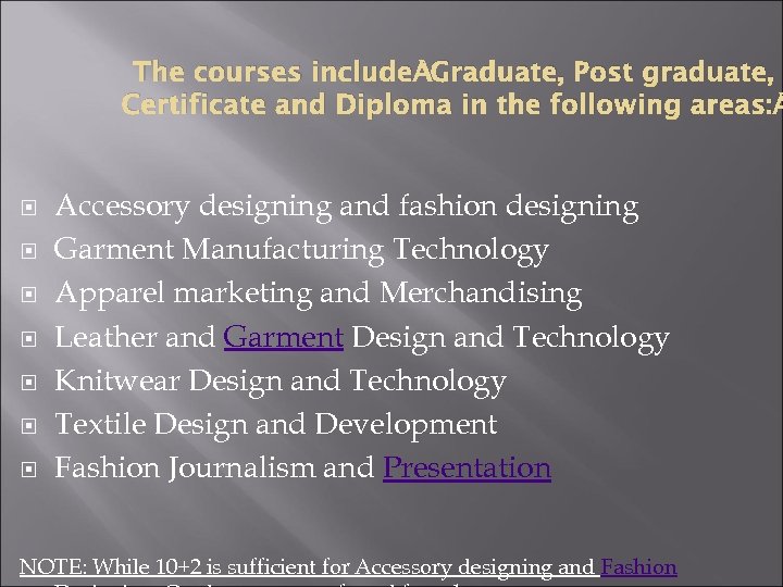 The courses include Graduate, Post graduate, Certificate and Diploma in the following areas: Accessory