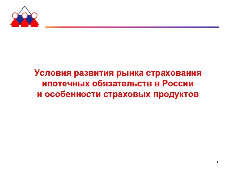 Условия развития рынка страхования ипотечных обязательств в России и особенности страховых продуктов 15 