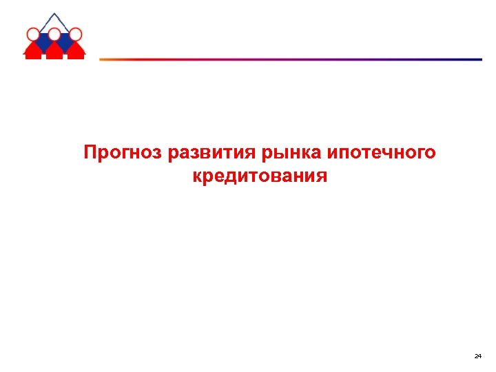 Прогноз развития рынка ипотечного кредитования 24 