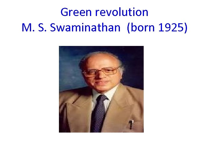Green revolution M. S. Swaminathan (born 1925) 