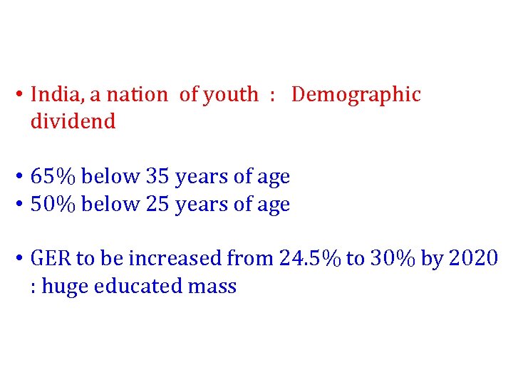  • India, a nation of youth : Demographic dividend • 65% below 35