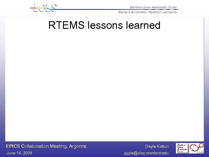 RTEMS lessons learned EPICS Collaboration Meeting, Argonne June 14, 2006 Dayle Kotturi dayle@slac. stanford.